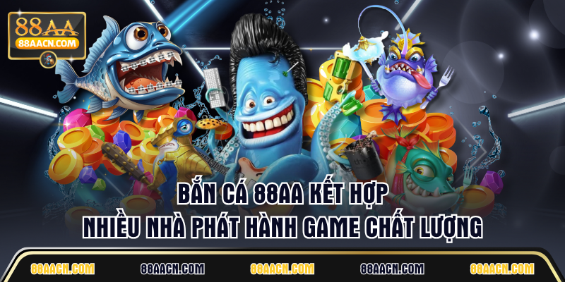 Bắn cá 88AA kết hợp nhiều nhà phát hành game chất lượng