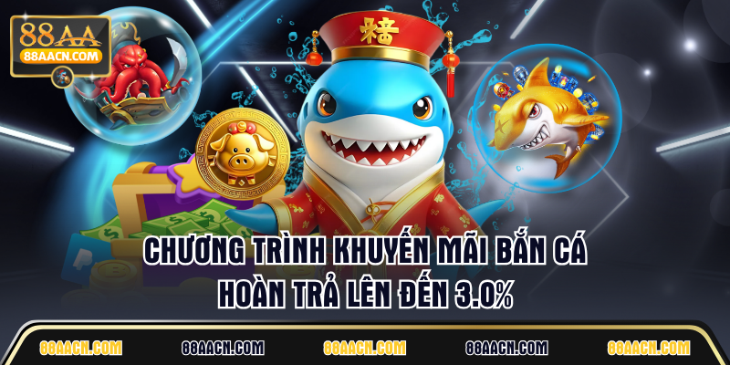 Chương trình khuyến mãi bắn cá hoàn trả lên đến 3.0%
