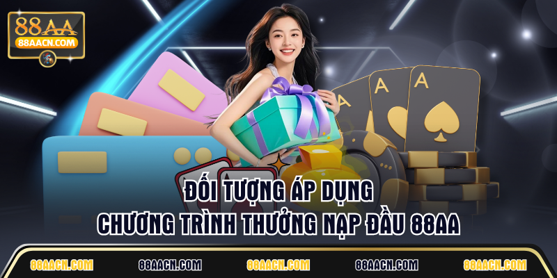 Đối tượng áp dụng chương trình thưởng nạp đầu 88AA