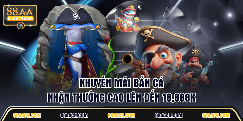 Khuyến mãi bắn cá nhận thưởng cao lên đến 18,888K