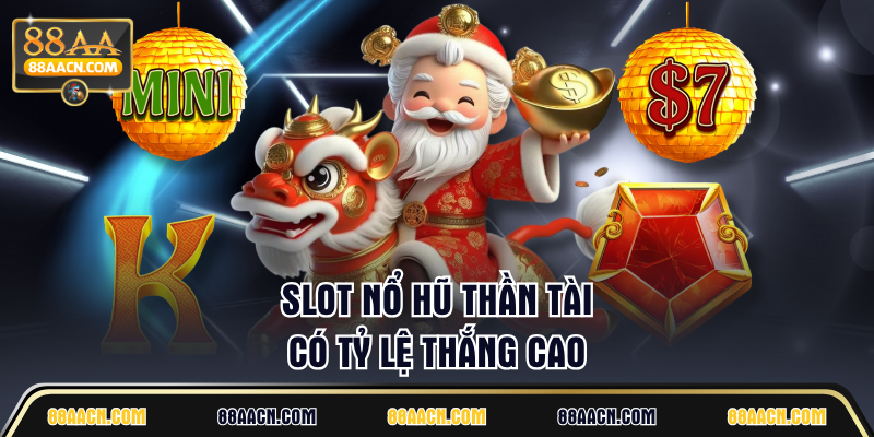Slot Nổ Hũ Thần Tài có tỷ lệ thắng cao